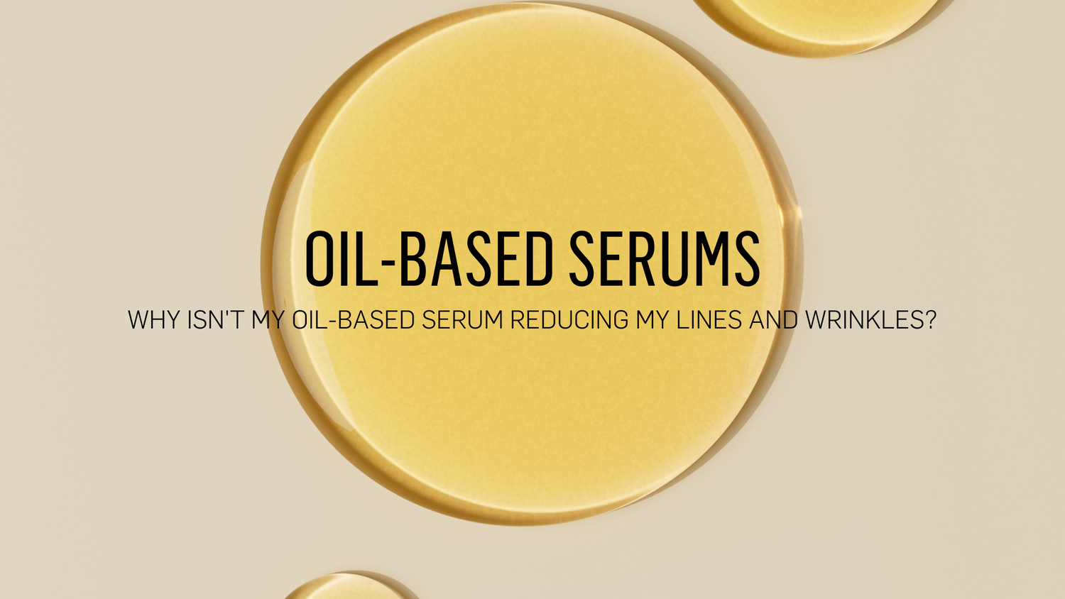 Why Isn't My Oil-Based Serum Reducing My Lines and Wrinkles?