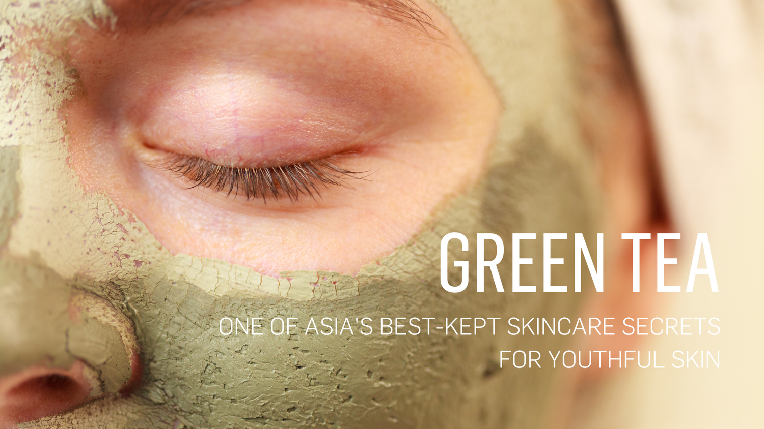 Green Tea - one of Asia's best-kept skincare secrets for youthful skin