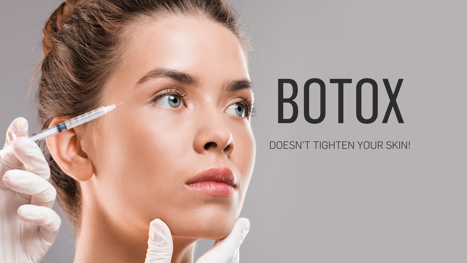 BOTOX Doesn’t Tighten Your Skin!